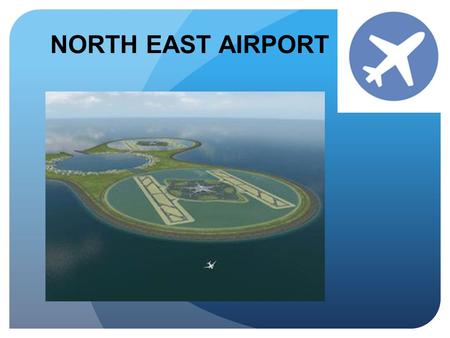 NORTH EAST AIRPORT. INLEIDING •Schiphol en Frankfurt •Waarom de Noordoostpolder? •Duurzaamheid en milieu aspecten •Infrastructuur •Aviation en Maintenance.