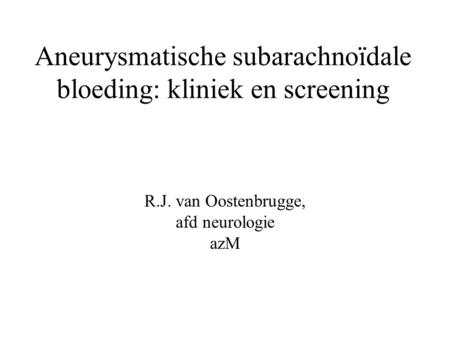 Aneurysmatische subarachnoïdale bloeding: kliniek en screening