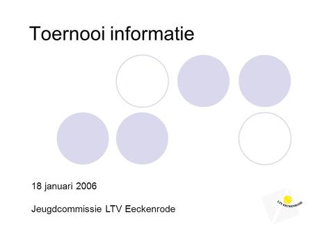 Toernooi informatie 18 januari 2006 Jeugdcommissie LTV Eeckenrode.