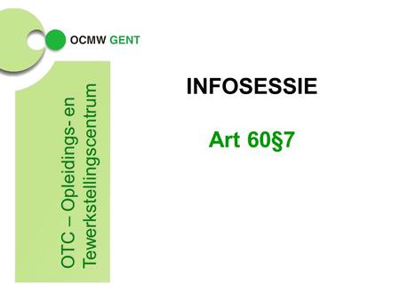 INFOSESSIE Art 60§7 OTC – Opleidings- en Tewerkstellingscentrum.