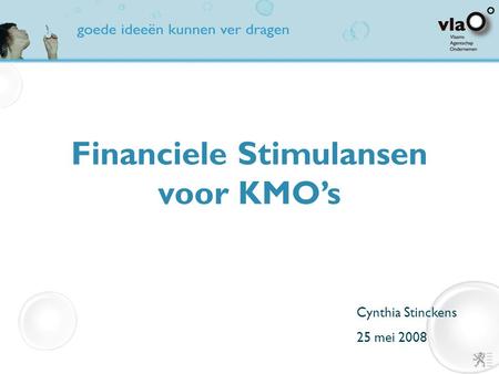 Financiele Stimulansen voor KMO’s Cynthia Stinckens 25 mei 2008.