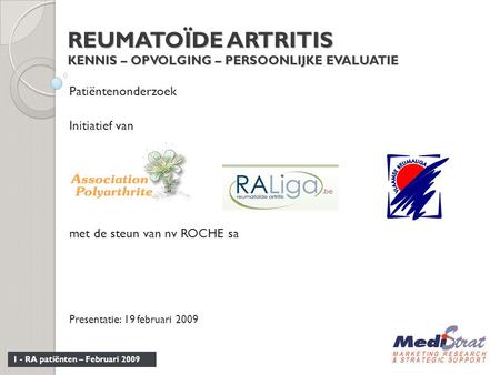 1 - RA patiënten – Februari 2009 REUMATOÏDE ARTRITIS KENNIS – OPVOLGING – PERSOONLIJKE EVALUATIE Patiëntenonderzoek Initiatief van met de steun van nv.