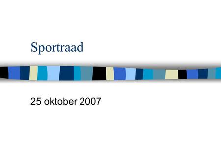Sportraad 25 oktober 2007. AGENDA n Begroting n verkiezing sportjuweel n Sportbeleidsplan: infrastructuur n subsidiereglement n taalpromotie.