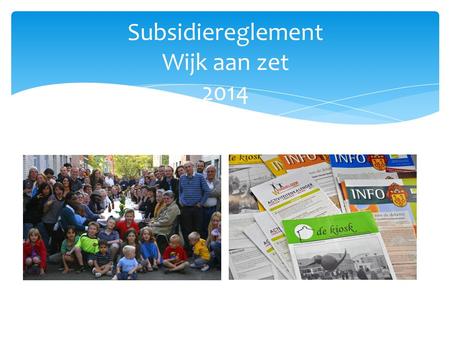 Subsidiereglement Wijk aan zet 2014. Historiek ‘wijk aan zet’ -2006 -doel: stimuleren van bewonersinitiatieven -centraal staat zelfinitiatief en medebeheer.