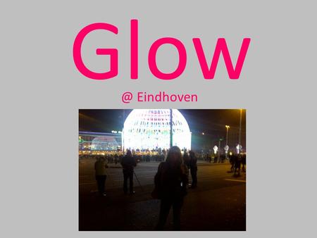 Eindhoven. Glow is een festival in Eindhoven dat in het teken staat van licht. Het werd voor het eerst gehouden in 2006. Het is een openluchttentoonstelling.