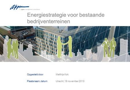 Opdrachtgever Opgesteld door Plaatsnaam, datum Matthijs Kok Utrecht, 19 november 2013 Energiestrategie voor bestaande bedrijventerreinen.