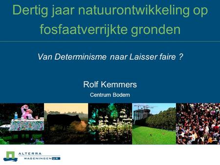 Dertig jaar natuurontwikkeling op fosfaatverrijkte gronden Rolf Kemmers Centrum Bodem Van Determinisme naar Laisser faire ?
