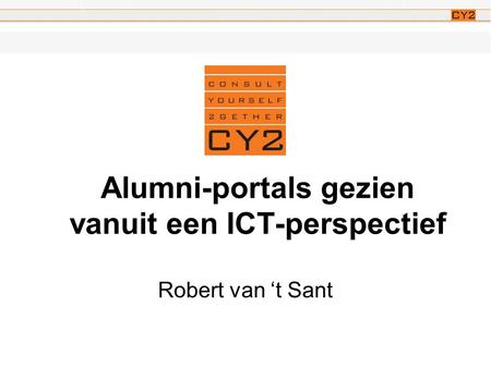 Alumni-portals gezien vanuit een ICT-perspectief Robert van ‘t Sant.