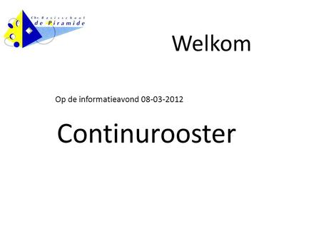 Op de informatieavond 08-03-2012 Continurooster Welkom.