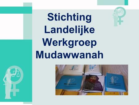 Stichting Landelijke Werkgroep Mudawwanah. Ken uw rechten 2 Introductie Landelijke werkgroep Mudawwanah •Aanleiding ontstaan van LWM: 2000 * Rechtspositie.