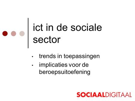 Ict in de sociale sector • trends in toepassingen • implicaties voor de beroepsuitoefening.