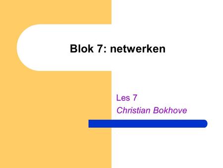 Blok 7: netwerken Les 7 Christian Bokhove.