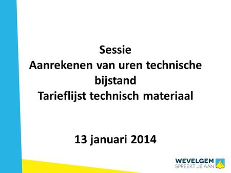 Sessie Aanrekenen van uren technische bijstand Tarieflijst technisch materiaal 13 januari 2014.