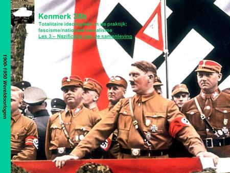 1900-1950 Wereldoorlogen Kenmerk 38b Totalitaire ideologieën in de praktijk: fascisme/nationaal-socialisme Les 3 – Nazificatie van de samenleving.