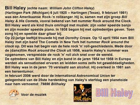 Bill Haley (echte naam: William John Clifton Haley) (Harlingen Park (Michigan) 6 juli 1925 – Harlingen (Texas), 9 februari 1981) was een Amerikaanse Rock-’n.