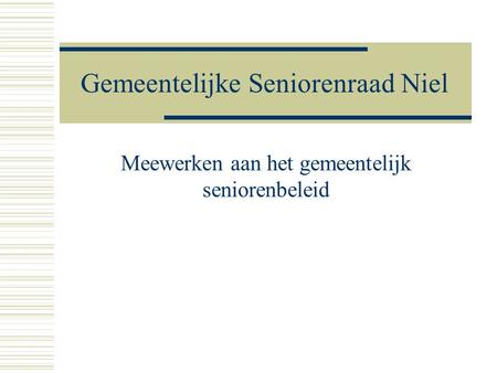 Gemeentelijke Seniorenraad Niel Meewerken aan het gemeentelijk seniorenbeleid.