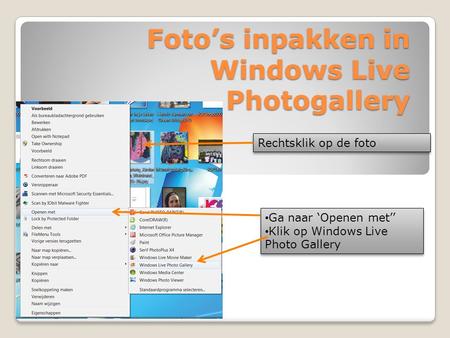Foto’s inpakken in Windows Live Photogallery Rechtsklik op de foto • Ga naar ‘Openen met’’ • Klik op Windows Live Photo Gallery • Ga naar ‘Openen met’’