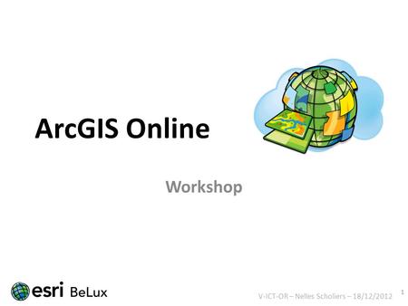 ArcGIS Online Workshop V-ICT-OR – Nelles Scholiers – 18/12/2012.