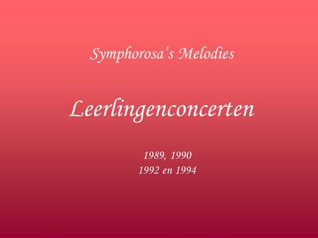 Symphorosa’s Melodies Leerlingenconcerten 1989, 1990 1992 en 1994.