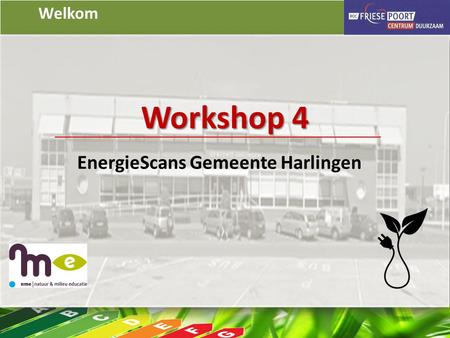 Welkom Workshop 4 EnergieScans Gemeente Harlingen.