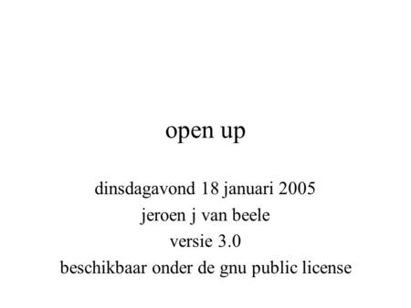Open up dinsdagavond 18 januari 2005 jeroen j van beele versie 3.0 beschikbaar onder de gnu public license.