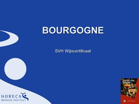 BOURGOGNE SVH Wijncertificaat. 2 Bourgogne § 8.4 uBourgogne heeft een lange wijntraditie uGrote rol weggelegd voor de Cisterciëncer monniken uDe monniken.