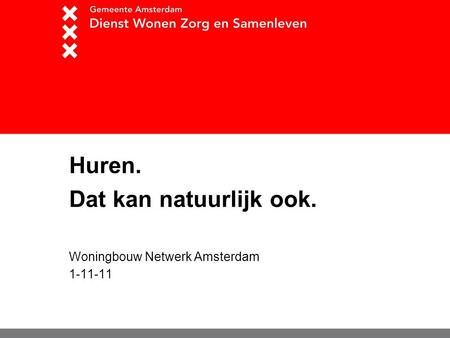 Huren. Dat kan natuurlijk ook. Woningbouw Netwerk Amsterdam 1-11-11.