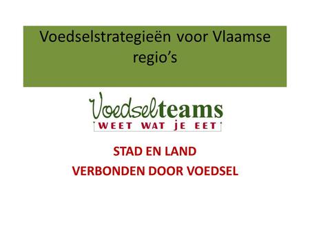 Voedselstrategieën voor Vlaamse regio’s STAD EN LAND VERBONDEN DOOR VOEDSEL.