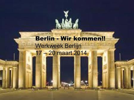 Berlin - Wir kommen!! Werkweek Berlijn 17 – 20 maart 2014.