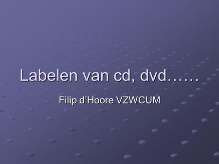 Labelen van cd, dvd…… Filip d’Hoore VZWCUM.