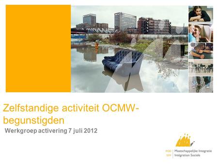 Zelfstandige activiteit OCMW- begunstigden Werkgroep activering 7 juli 2012.