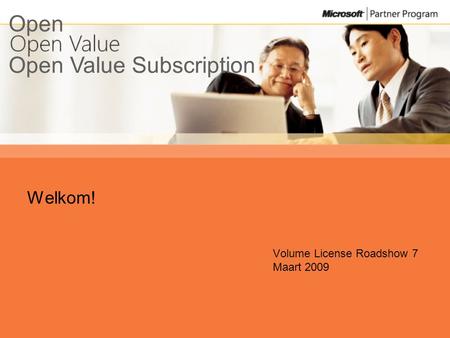 Open Value Subscription Open Welkom! Volume License Roadshow 7 Maart 2009.