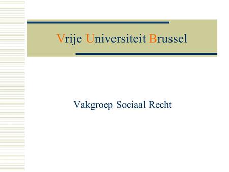 Vrije Universiteit Brussel Vakgroep Sociaal Recht.
