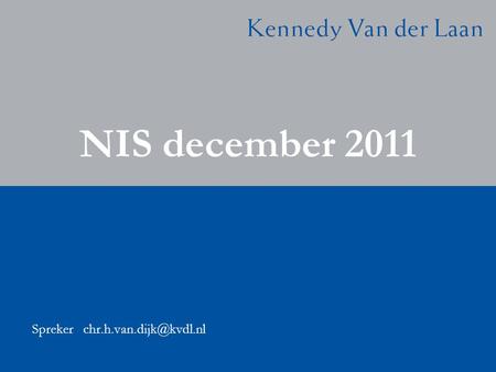 Spreker chr.h.van.dijk@kvdl.nl NIS december 2011 Spreker chr.h.van.dijk@kvdl.nl.