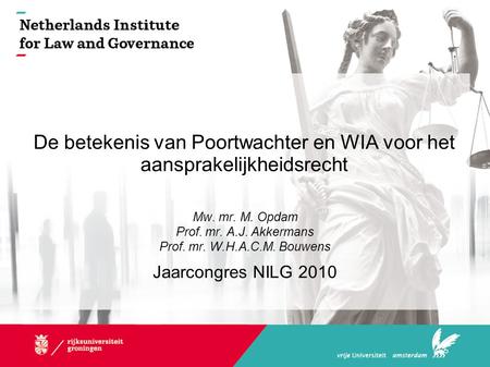 De betekenis van Poortwachter en WIA voor het aansprakelijkheidsrecht Mw. mr. M. Opdam Prof. mr. A.J. Akkermans Prof. mr. W.H.A.C.M. Bouwens Jaarcongres.