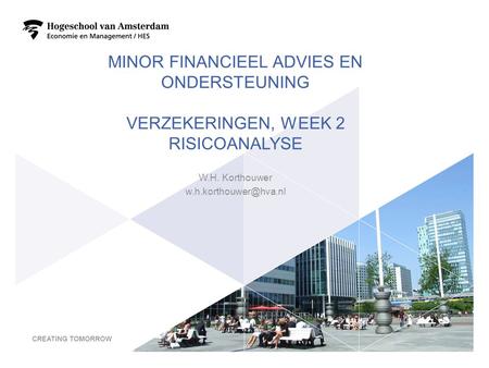 Minor Financieel advies en ondersteuning Verzekeringen, week 2 Risicoanalyse W.H. Korthouwer w.h.korthouwer@hva.nl.