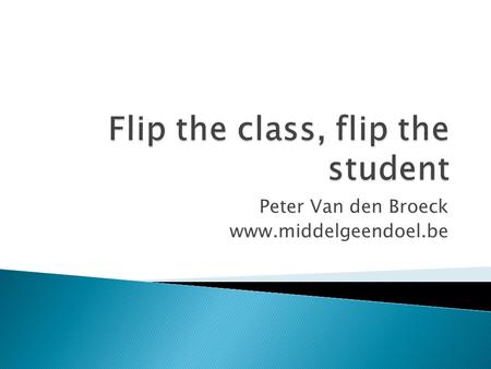 Peter Van den Broeck www.middelgeendoel.be. • Instructietijd vs. Inoefentijd • Afwezige leerlingen (Kahn-Academy) • Screencast: opname van wat op scherm.