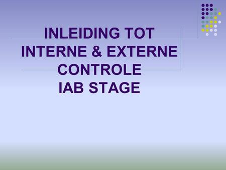 INLEIDING TOT INTERNE & EXTERNE CONTROLE IAB STAGE