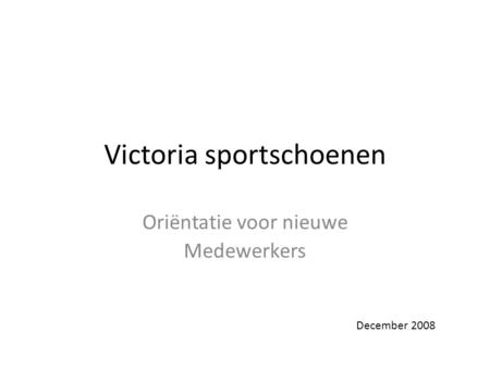 Victoria sportschoenen Oriëntatie voor nieuwe Medewerkers December 2008.