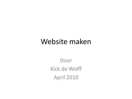 Website maken Door Kick de Wolff April 2010. • Aangekondigd was dat het een presentatie over Publisher zou worden, maar weinig mensen hebben Publisher,