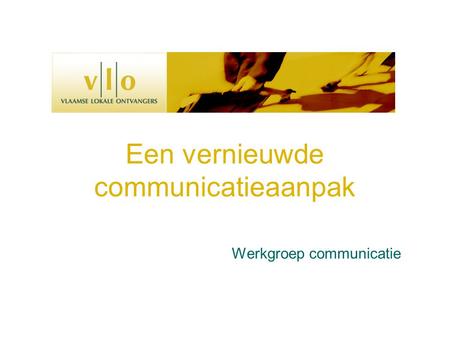 Een vernieuwde communicatieaanpak Werkgroep communicatie.