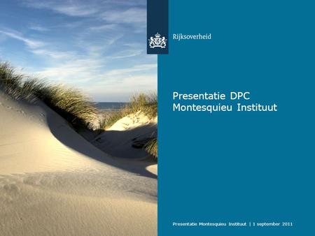 Presentatie Montesquieu Instituut | 1 september 2011 Presentatie DPC Montesquieu Instituut.