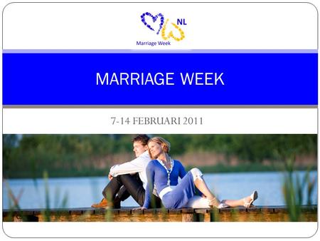 7-14 FEBRUARI 2011 MARRIAGE WEEK.  7 tot 14 februari MARRIAGE WEEK in Nederland in 2011.  Vier je huwelijksrelatie en investeer in elkaar.  Thema 2011: