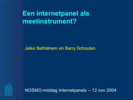 Een internetpanel als meetinstrument? Jelke Bethlehem en Barry Schouten NOSMO-middag Internetpanels – 12 nov 2004.
