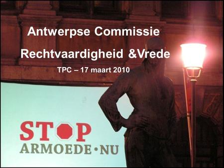 Antwerpse Commissie Rechtvaardigheid &Vrede TPC – 17 maart 2010.