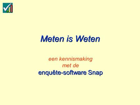 Meten is Weten enquête-software Snap een kennismaking met de enquête-software Snap.