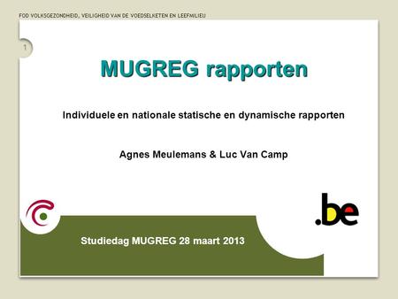 MUGREG rapporten Individuele en nationale statische en dynamische rapporten Agnes Meulemans & Luc Van Camp Studiedag MUGREG 28 maart 2013.