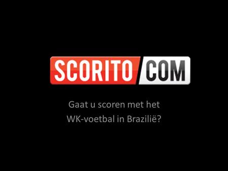 Gaat u scoren met het WK-voetbal in Brazilië?. Hallo, wij zijn Scorito! Fijn dat u met ons wilt kennismaken. Scorito levert online sportgames op het gebied.