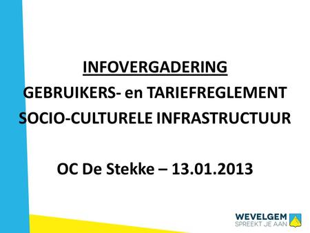 INFOVERGADERING GEBRUIKERS- en TARIEFREGLEMENT SOCIO-CULTURELE INFRASTRUCTUUR OC De Stekke – 13.01.2013.