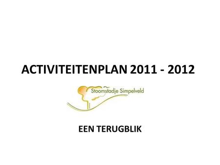 ACTIVITEITENPLAN 2011 - 2012 EEN TERUGBLIK. Activiteiten 2011- 2012 De doelstelling van de gemeente Simpelveld is: -> Het aantrekken van meer verblijfstoeristen.